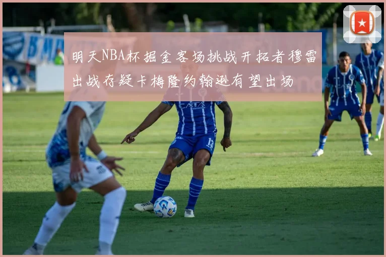 明天NBA杯掘金客场挑战开拓者穆雷出战存疑卡梅隆约翰逊有望出场