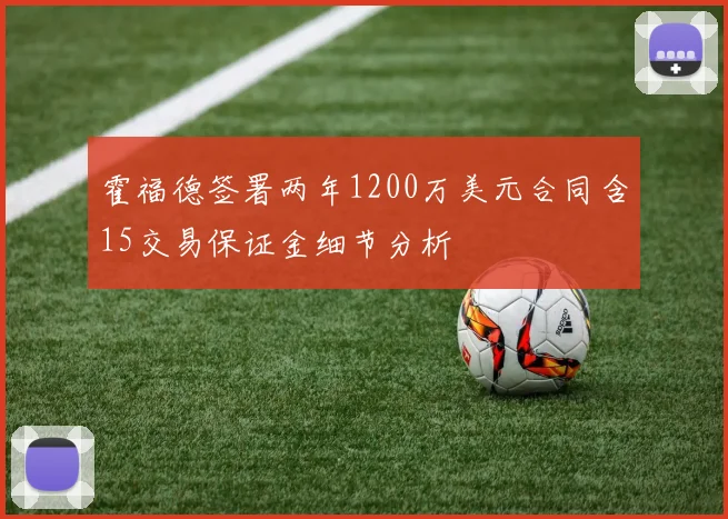 霍福德签署两年1200万美元合同含15交易保证金细节分析