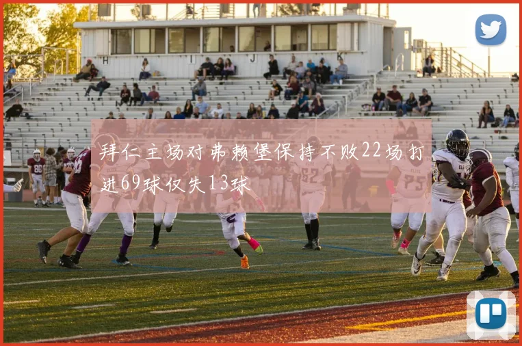 拜仁主场对弗赖堡保持不败22场打进69球仅失13球