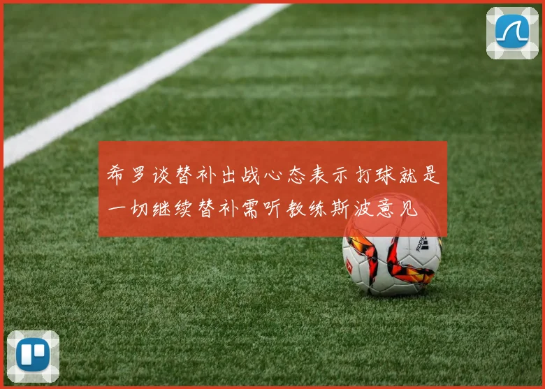 希罗谈替补出战心态表示打球就是一切继续替补需听教练斯波意见