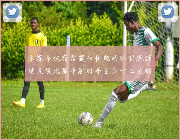 本赛季仅有雷霆和快船两队实现连续五场比赛净胜对手至少十三分的壮举